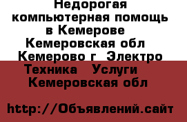 Недорогая компьютерная помощь в Кемерове - Кемеровская обл., Кемерово г. Электро-Техника » Услуги   . Кемеровская обл.